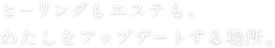 わたしを大切にする癒しのスパ・タイムを。