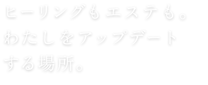 わたしを大切にする癒しのスパ・タイムを。